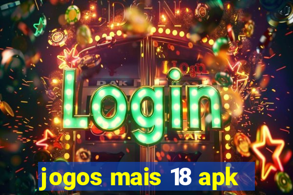 jogos mais 18 apk